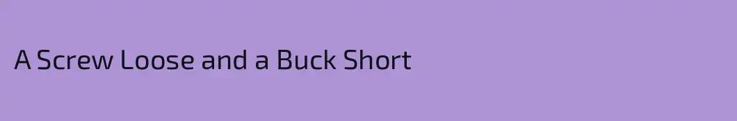 A Screw Loose and a Buck Short